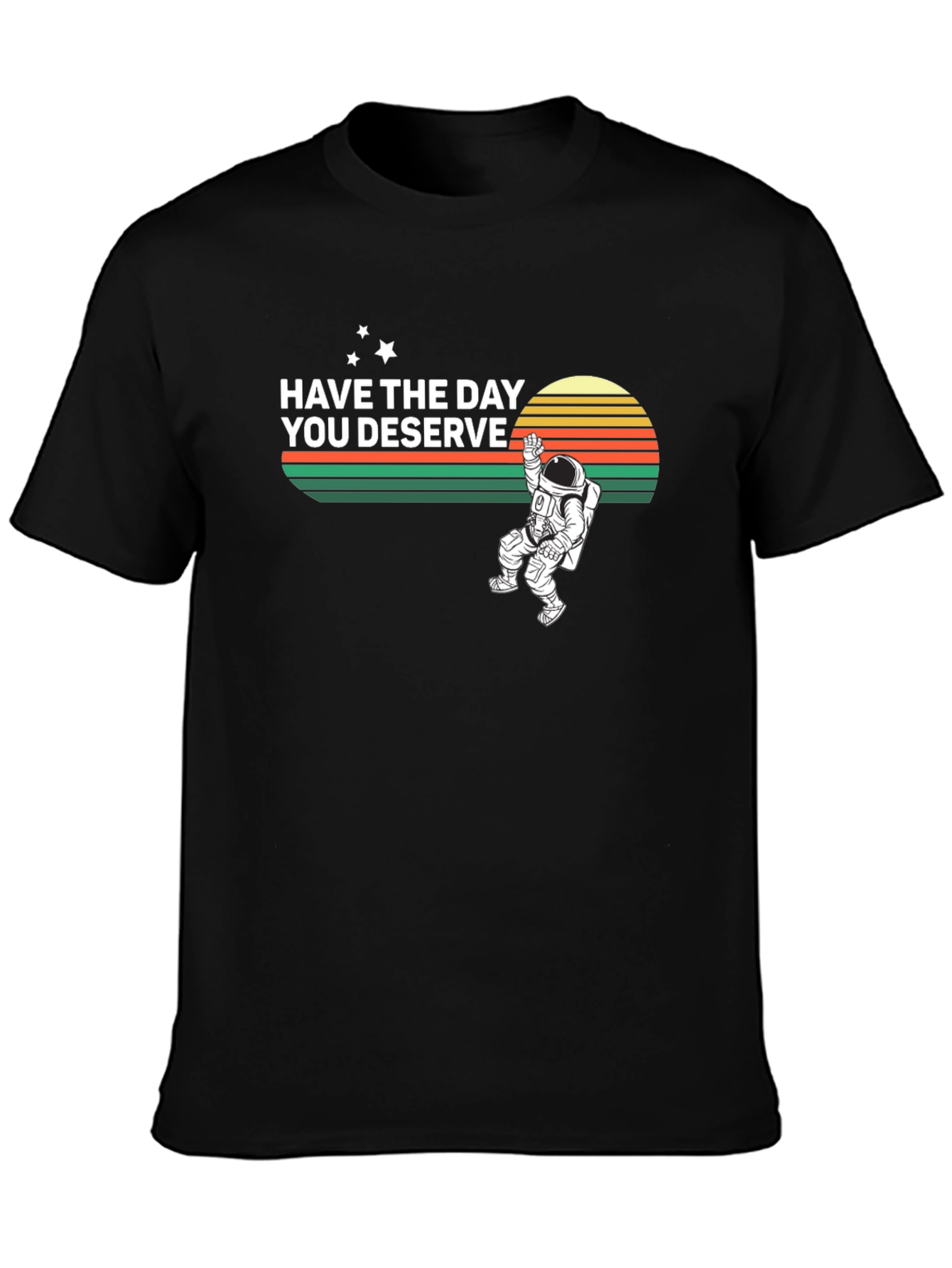 Have the Day You Deserve Graphic T-Shirt