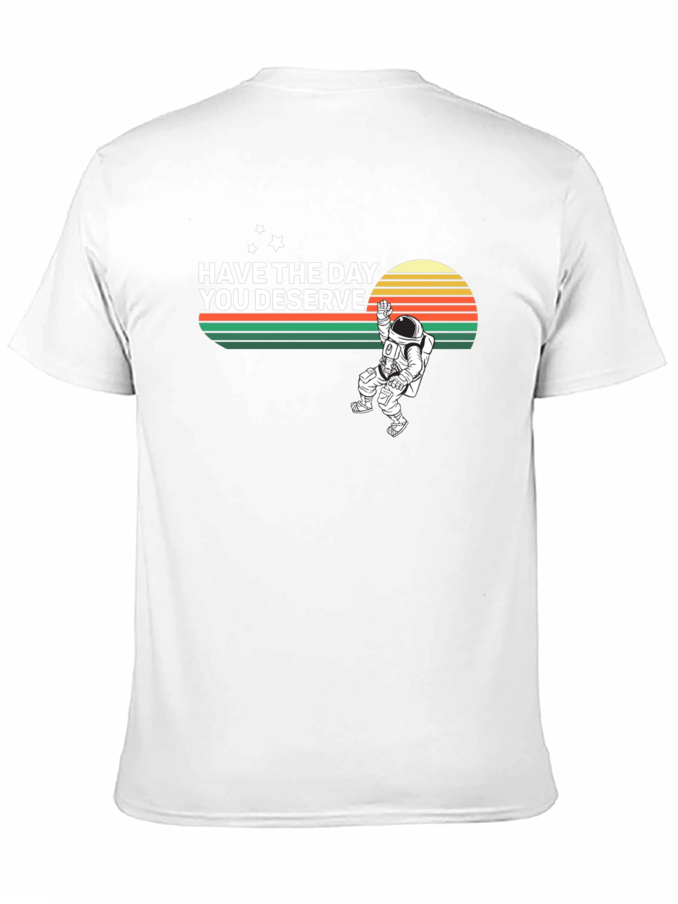 Have the Day You Deserve Graphic T-Shirt