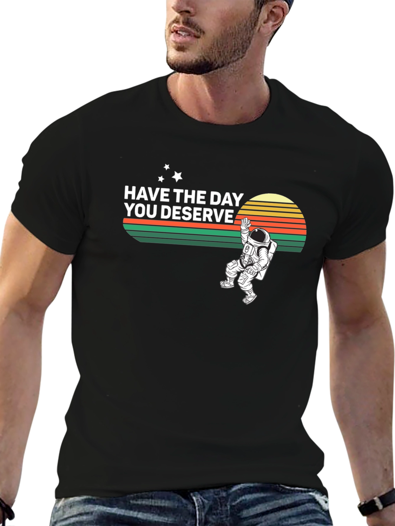 Have the Day You Deserve Graphic T-Shirt
