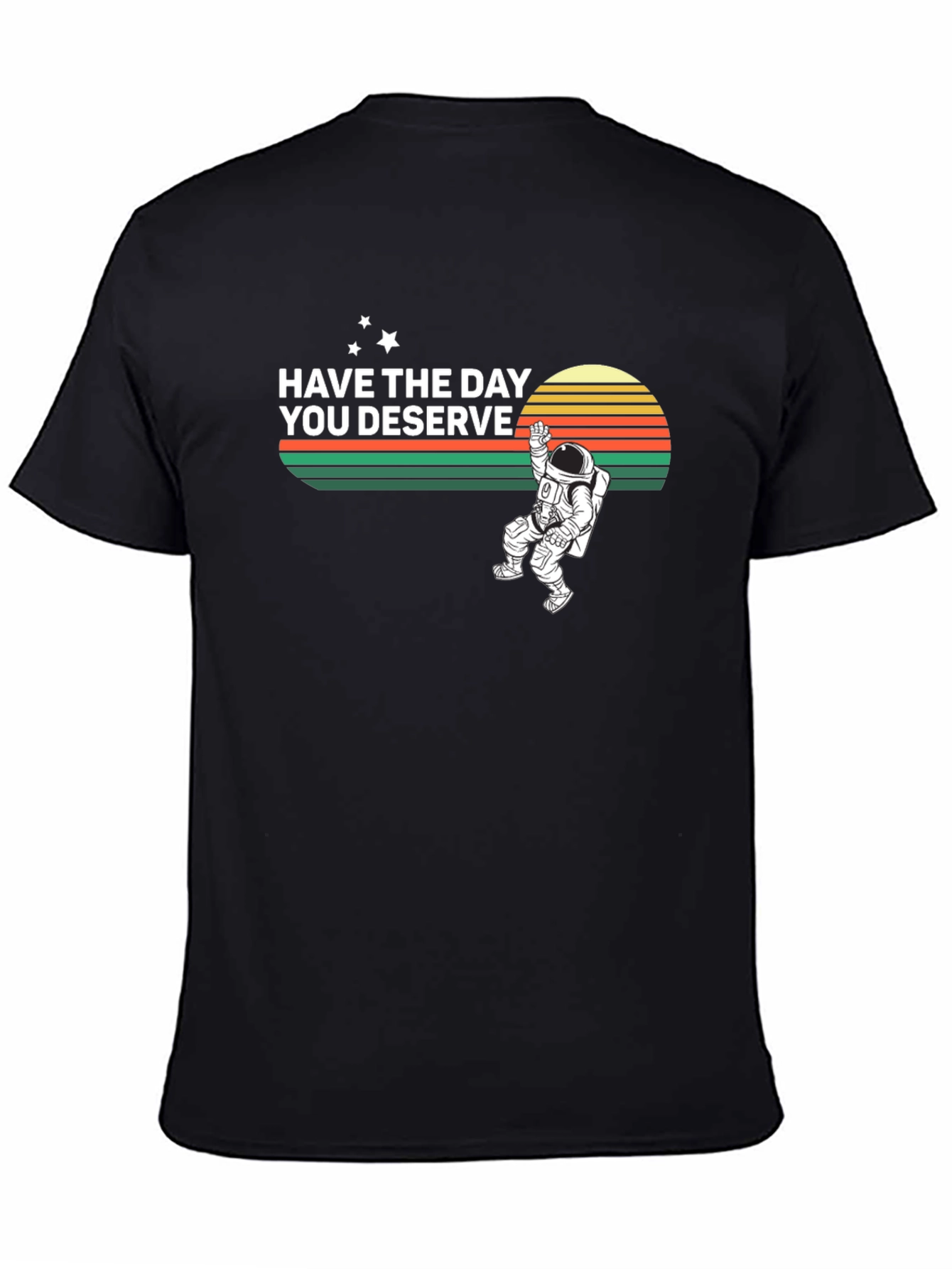 Have the Day You Deserve Graphic T-Shirt