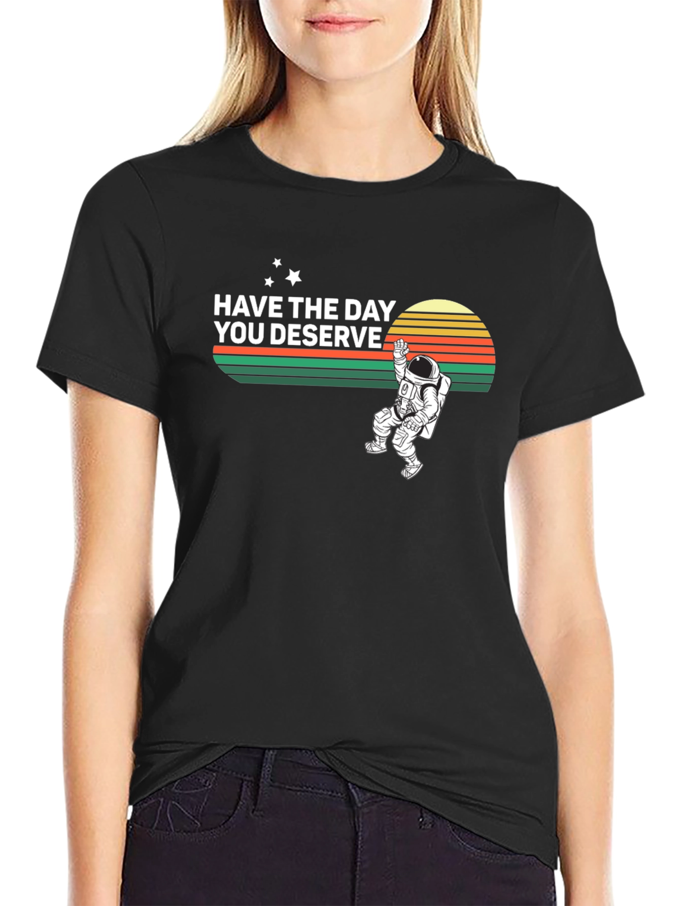 Have the Day You Deserve Graphic T-Shirt