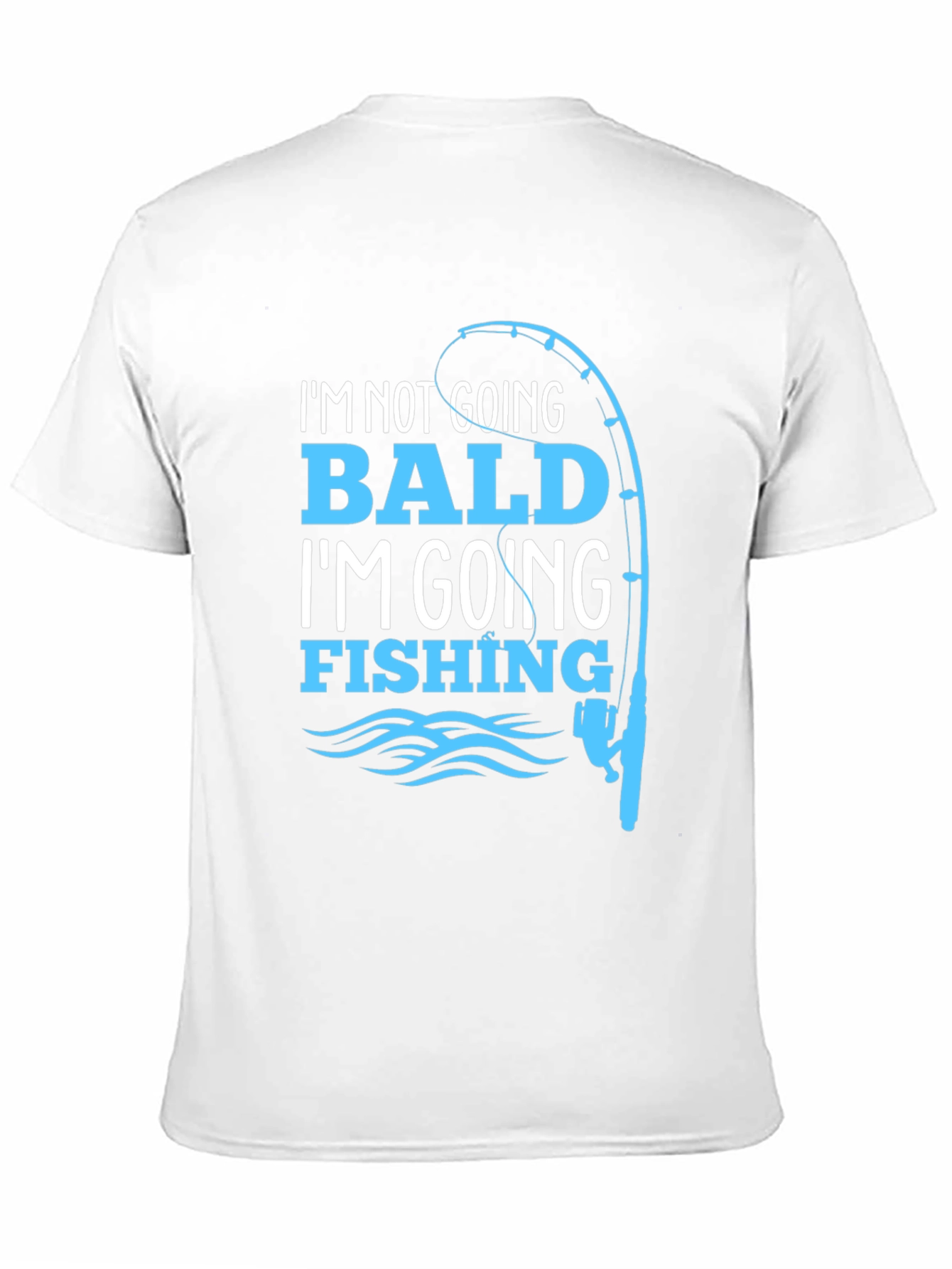Fishing T-Shirt: Im Not Going Bald!