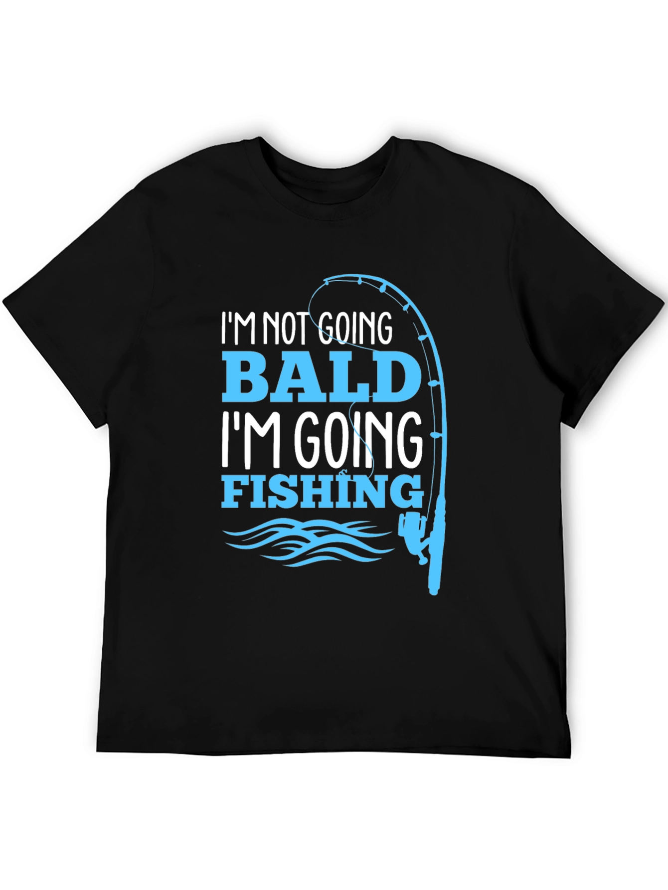 Fishing T-Shirt: Im Not Going Bald!
