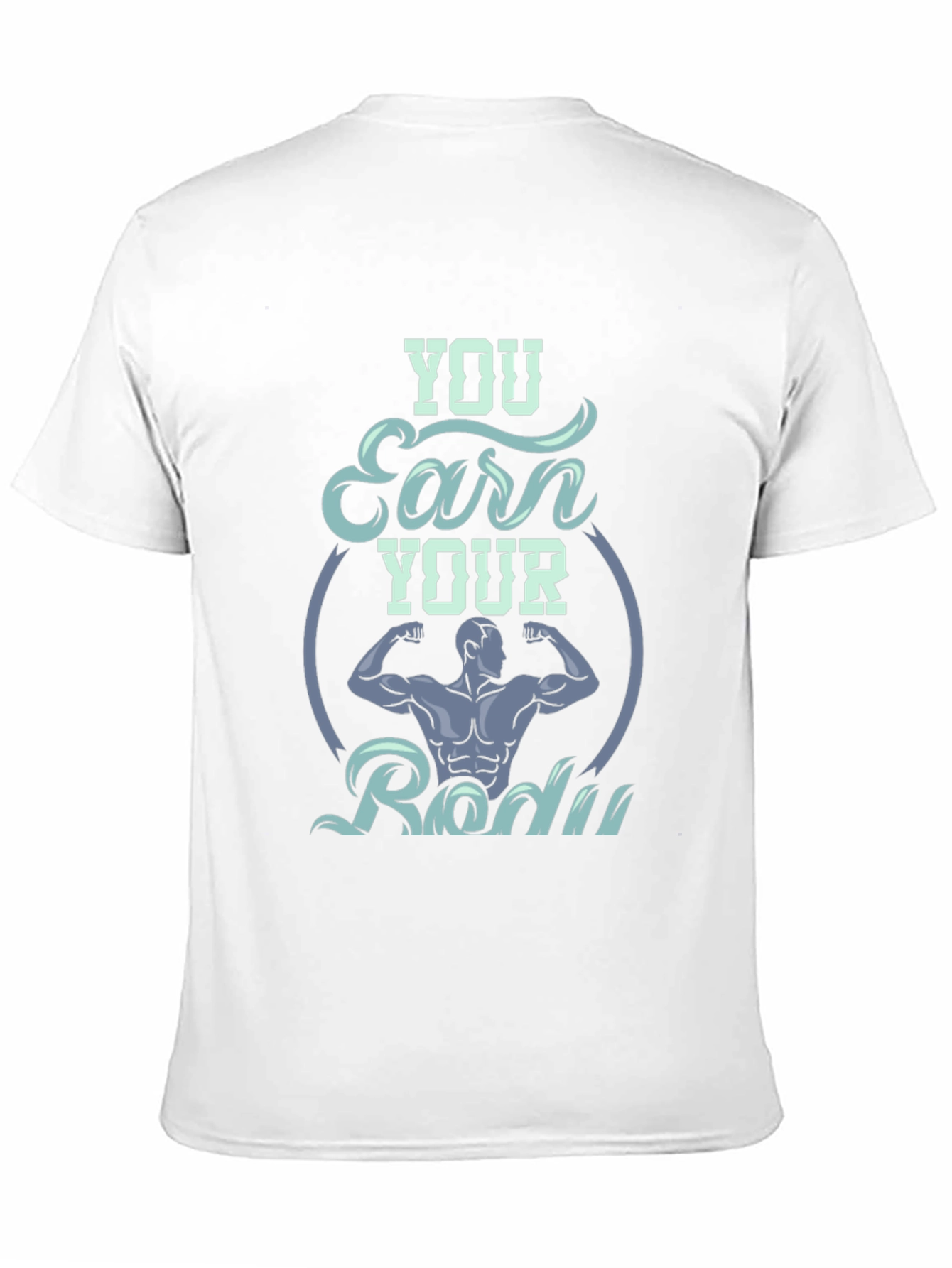 You Earn Your Body Graphic T-Shirt