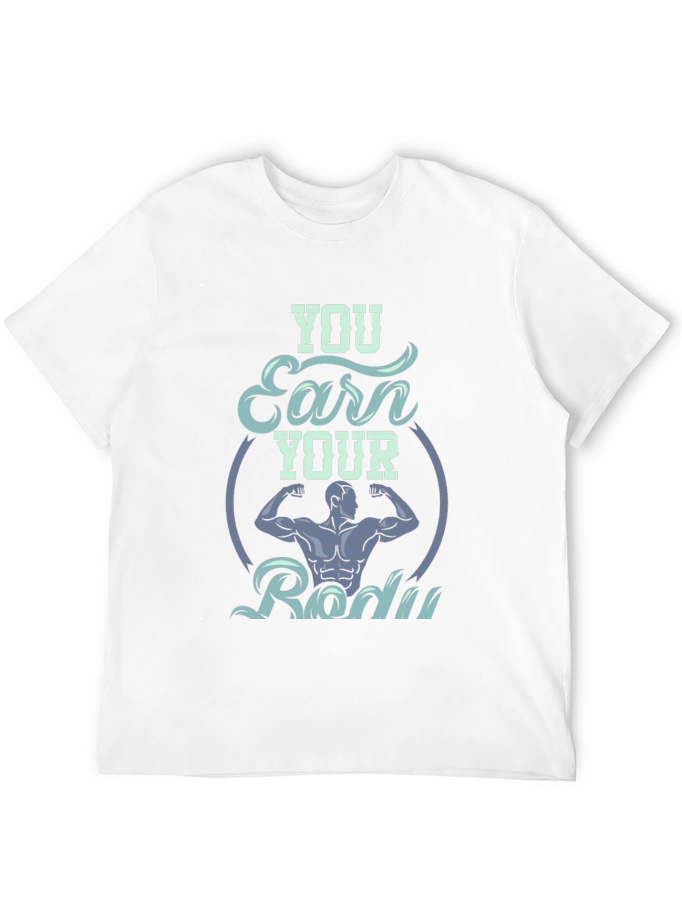 You Earn Your Body Graphic T-Shirt