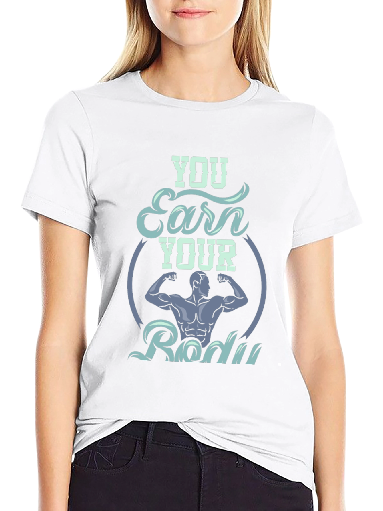 You Earn Your Body Graphic T-Shirt