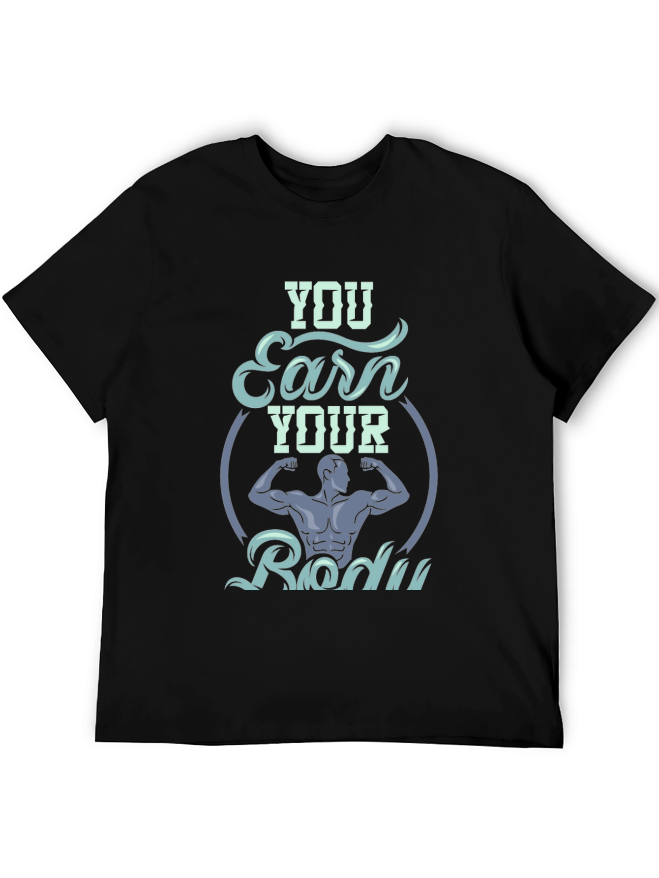 You Earn Your Body Graphic T-Shirt