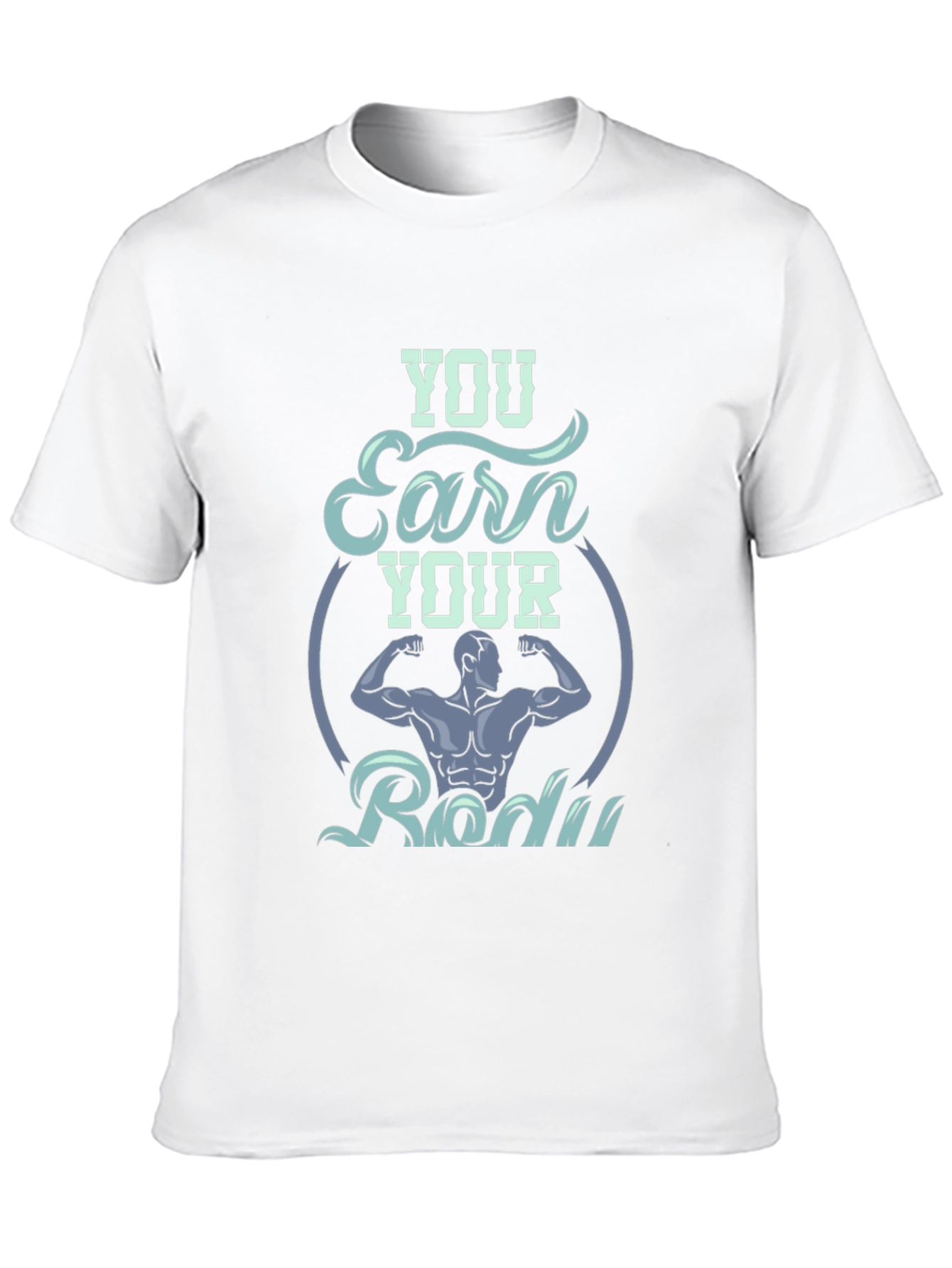 You Earn Your Body Graphic T-Shirt