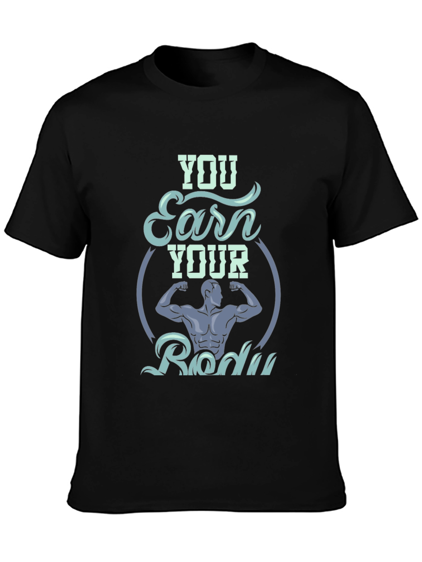 You Earn Your Body Graphic T-Shirt
