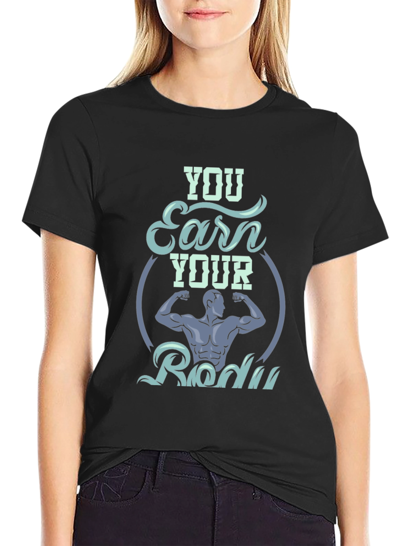 You Earn Your Body Graphic T-Shirt