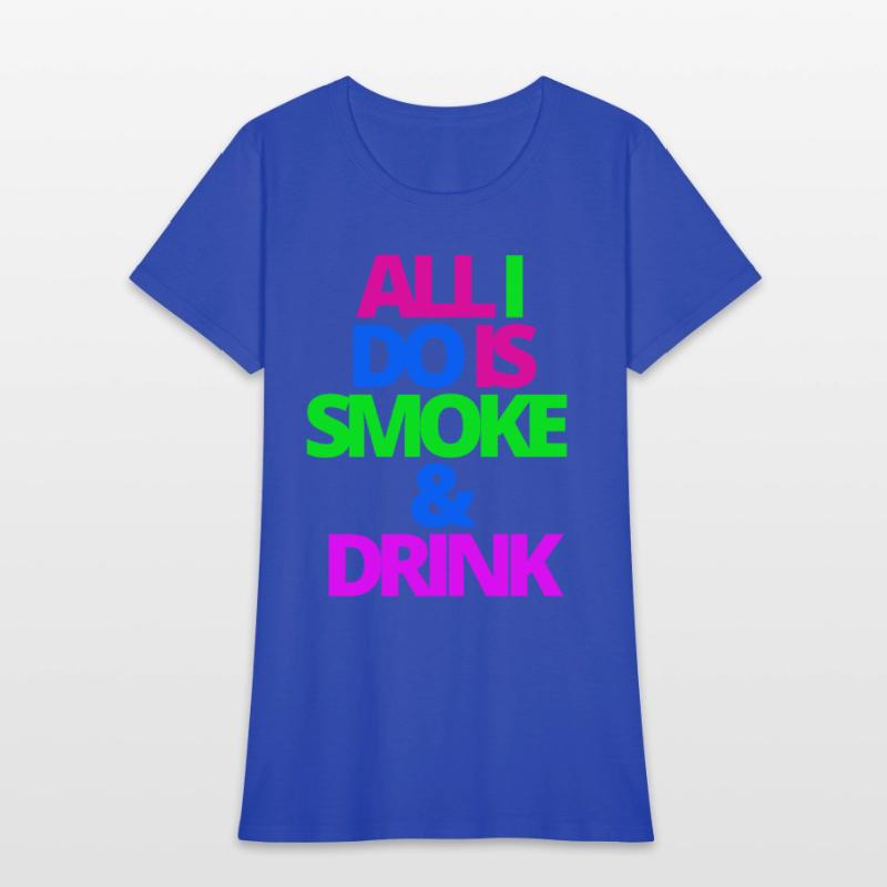 ALL I DO IS SMOKE & DRINK