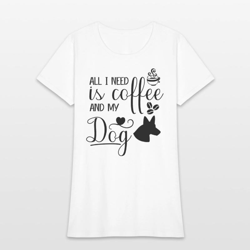 All I need is coffee and my dog.custom dog's shirt