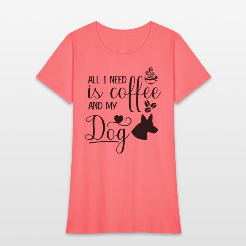 All I need is coffee and my dog.custom dog's shirt