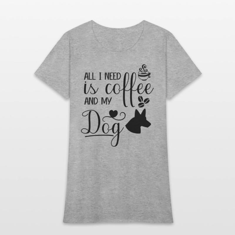 All I need is coffee and my dog.custom dog's shirt