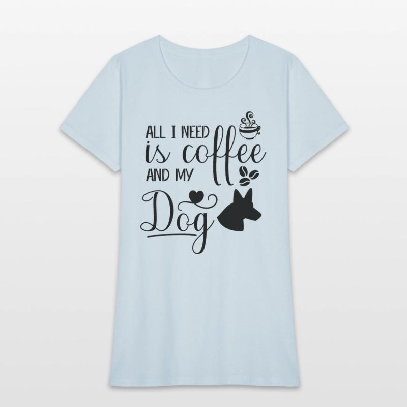All I need is coffee and my dog.custom dog's shirt