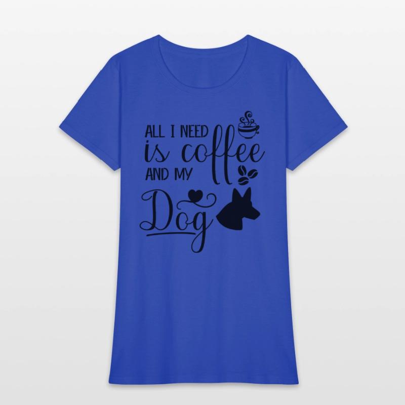 All I need is coffee and my dog.custom dog's shirt