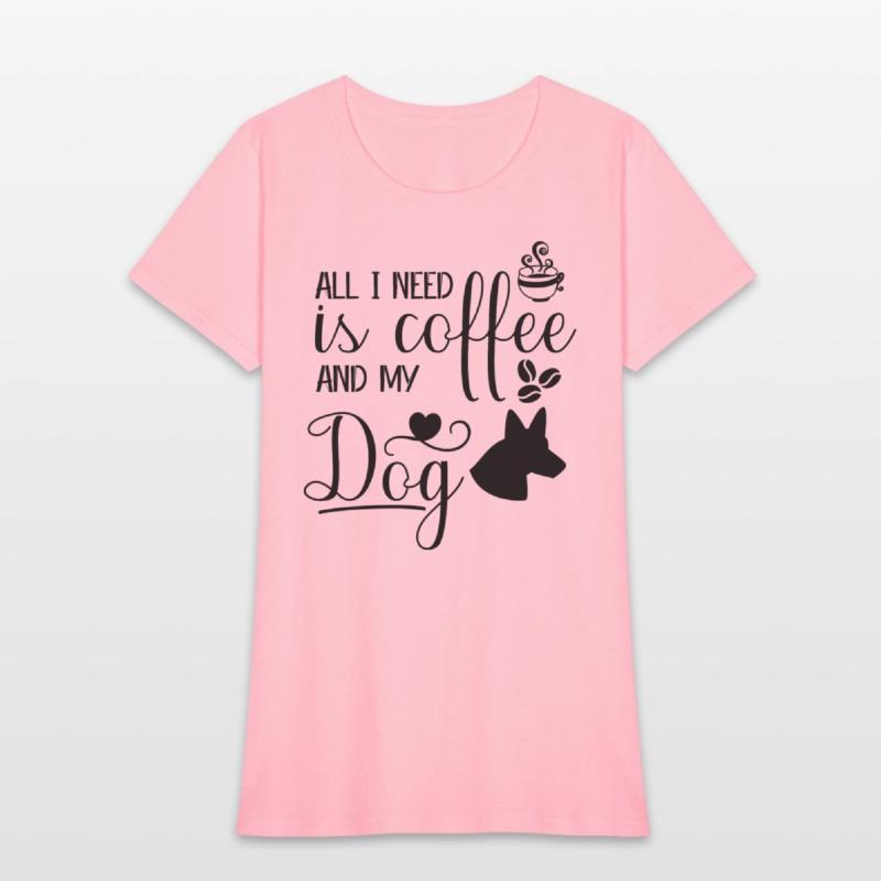 All I need is coffee and my dog.custom dog's shirt