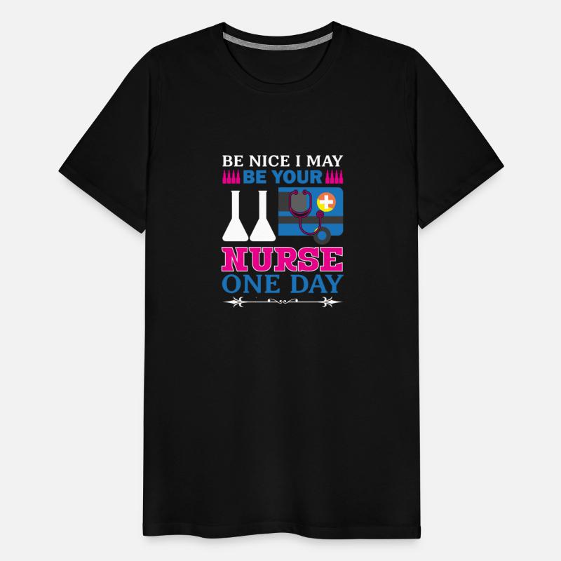 Be Nice I May Be Your Nurse Only Day