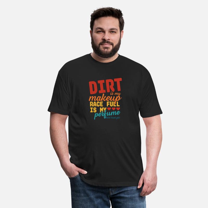 Dirt Is My Makeup Race Fuel Is My Perfume