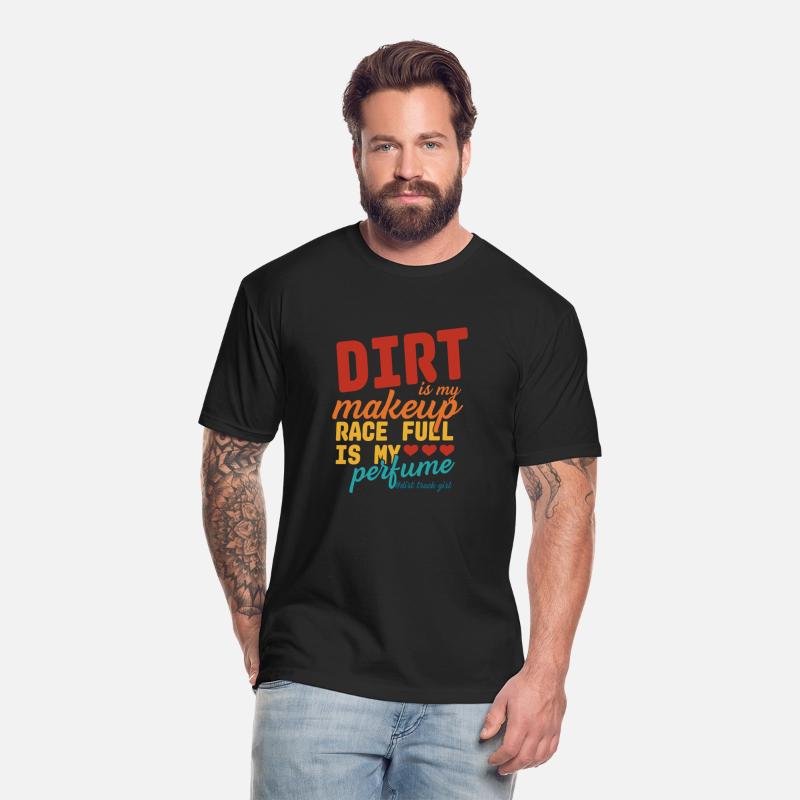 Dirt Is My Makeup Race Fuel Is My Perfume