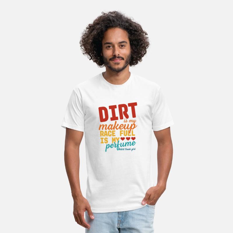 Dirt Is My Makeup Race Fuel Is My Perfume
