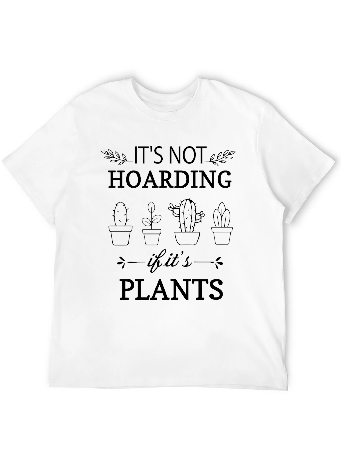 Plant Lover Tee: Its Not Hoarding If Its Plants