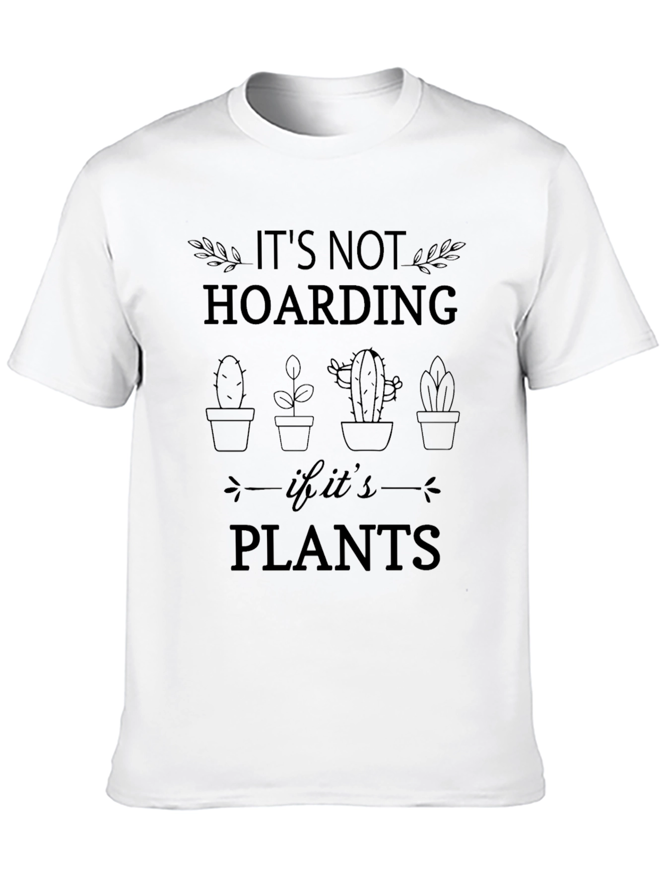 Plant Lover Tee: Its Not Hoarding If Its Plants