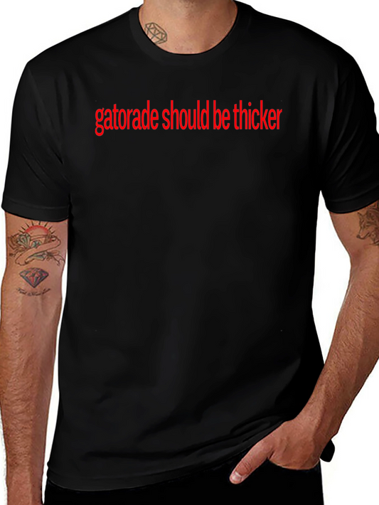Gatorade Should Be Thicker T-Shirt