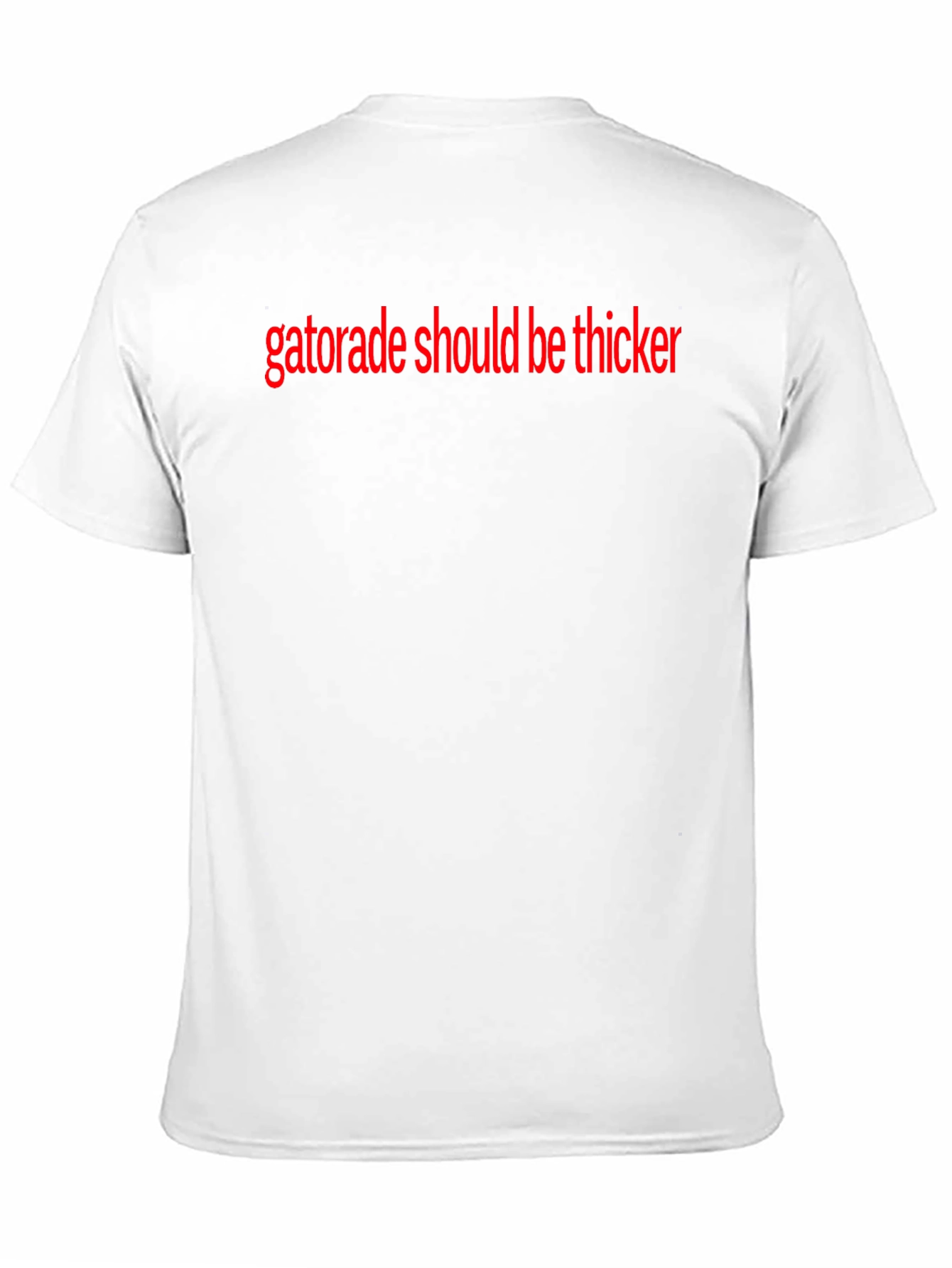 Gatorade Should Be Thicker T-Shirt