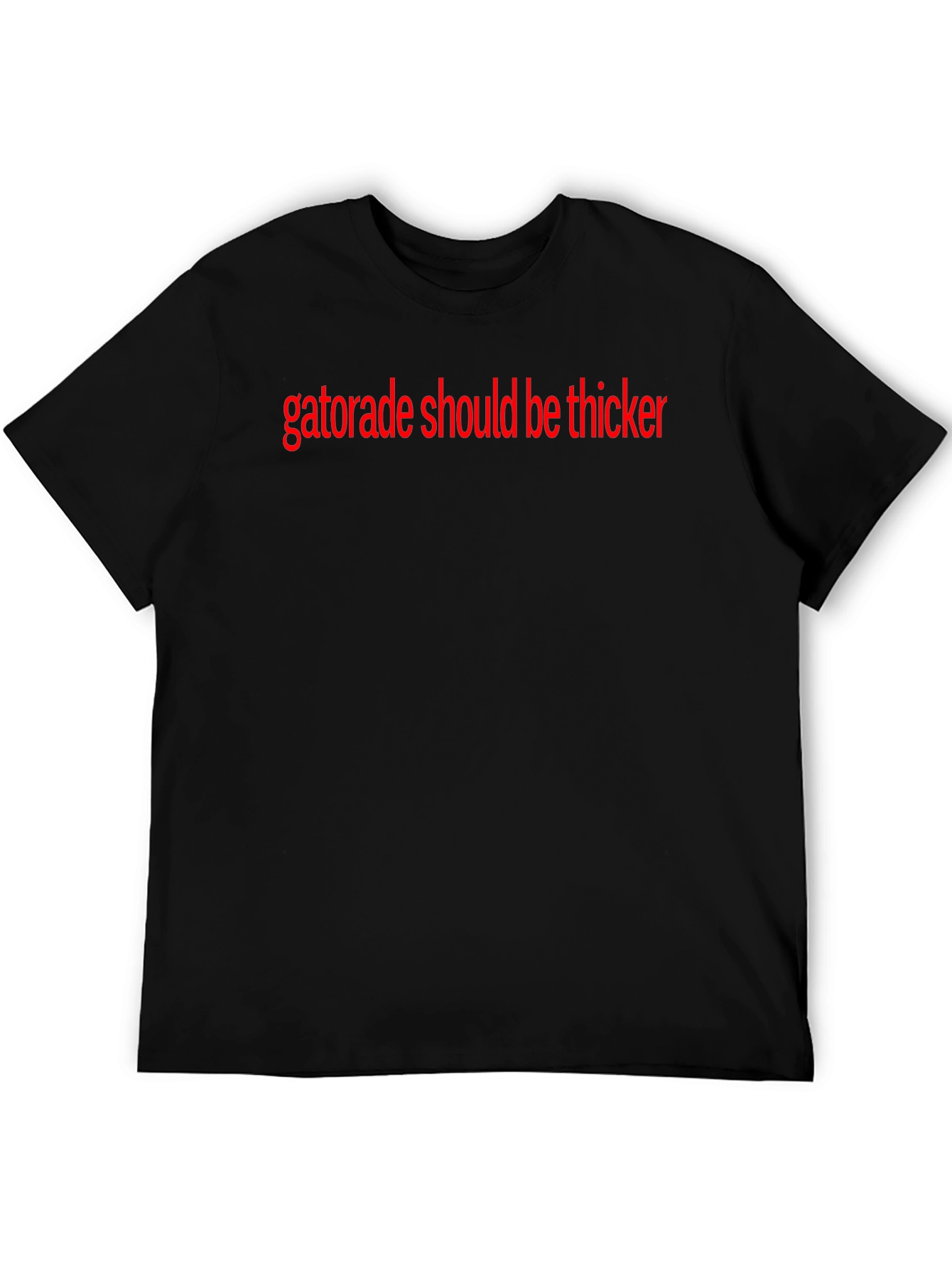 Gatorade Should Be Thicker T-Shirt