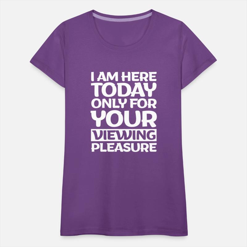 I Am Here Today Only For Your Viewing Pleasure