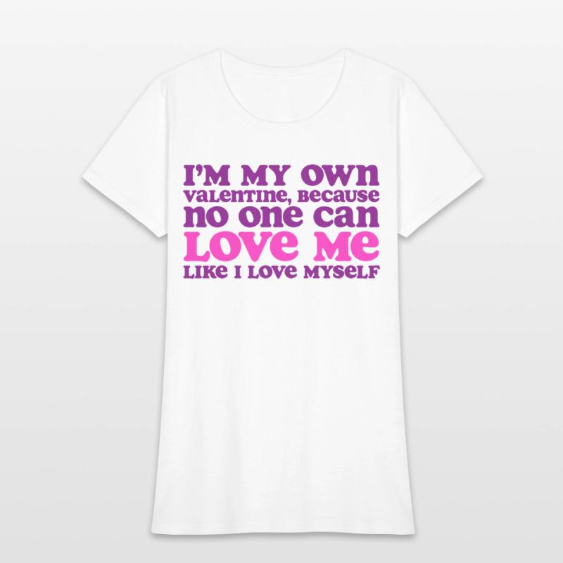 I Am My Own Valentine Because No One Loves Me More