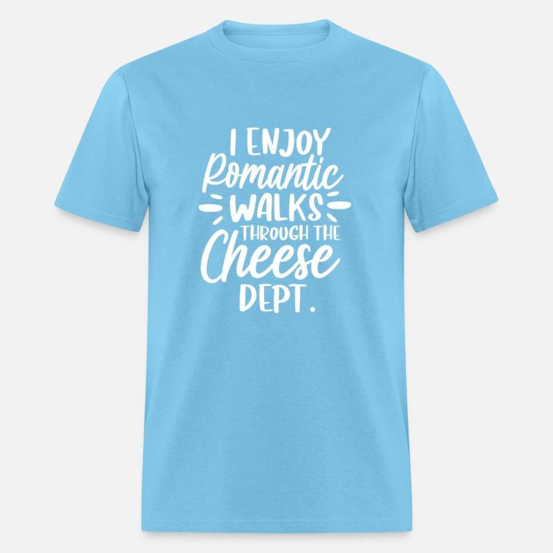 I Enjoy Romantic Walks Through The Cheese Dept.