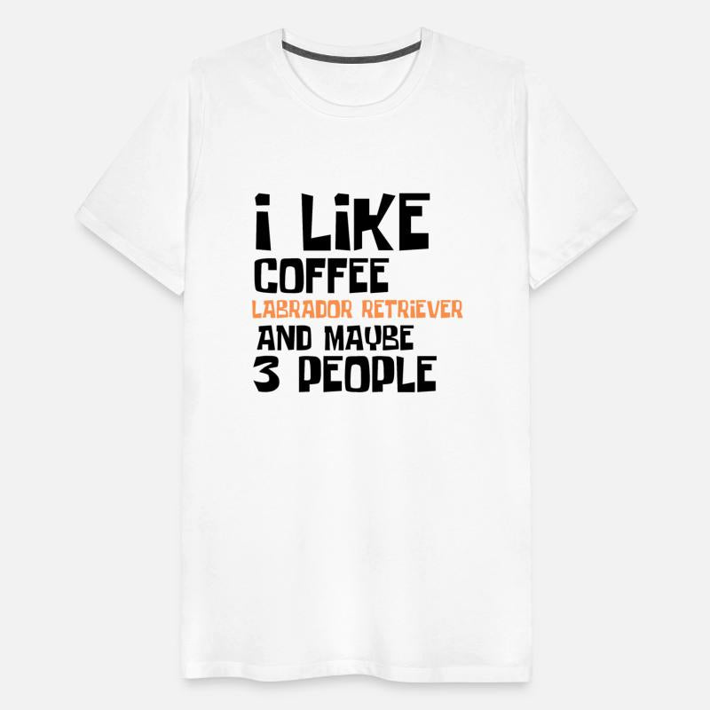 I Like Coffee Labrador RetrieverAnd Maybe 3 People