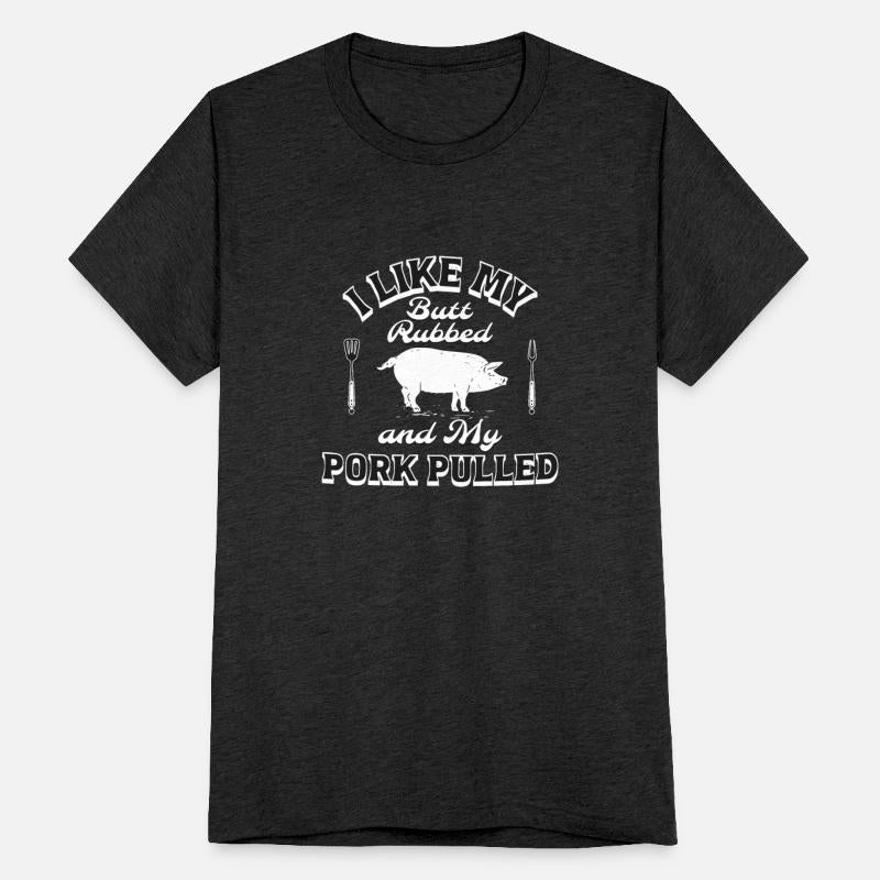 I LIKE MY BUTT RUBBED AND MY PORK PULLED
