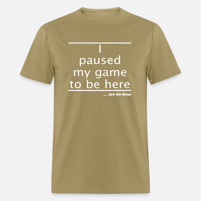 I Paused My Video Game To Be Here Gamer