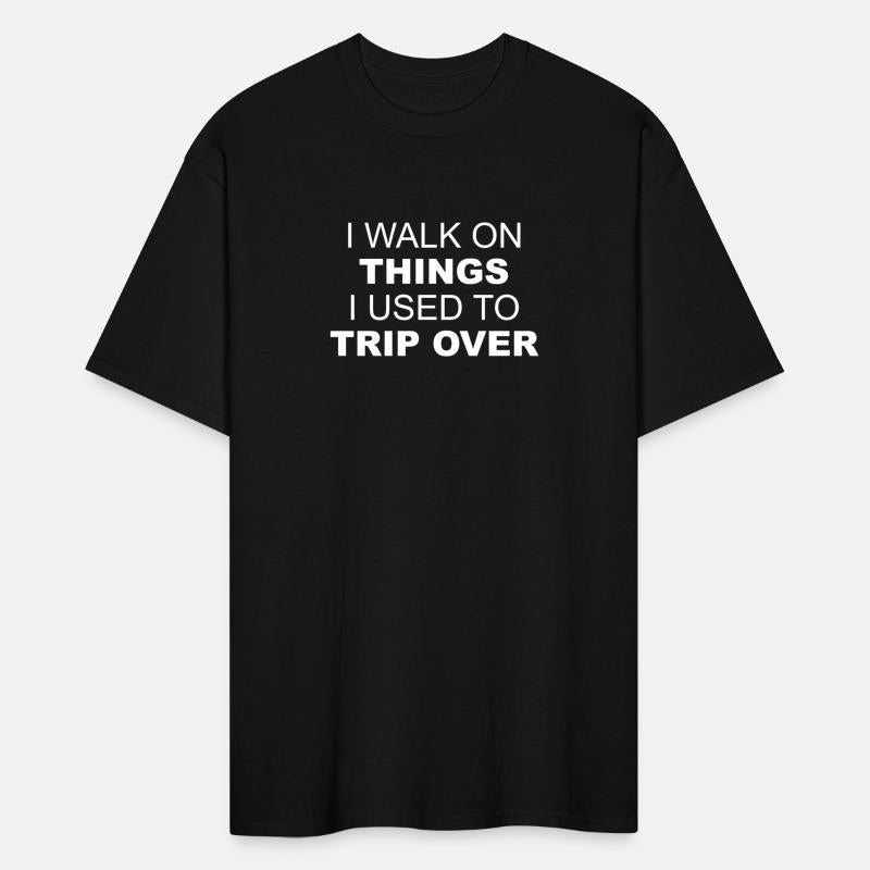 I Walk On Things I Used To Trip Over