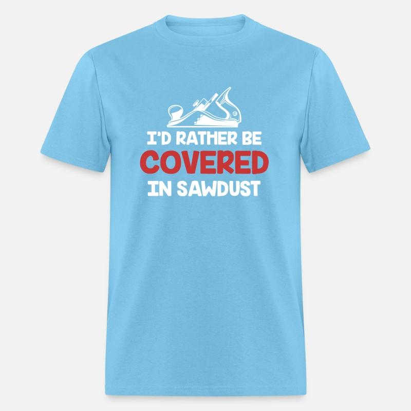 I'd Rather Be Covered In Sawdust Carpenter