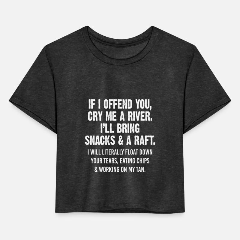 If I Offend You Cry Me A River I'll Bring Snacks