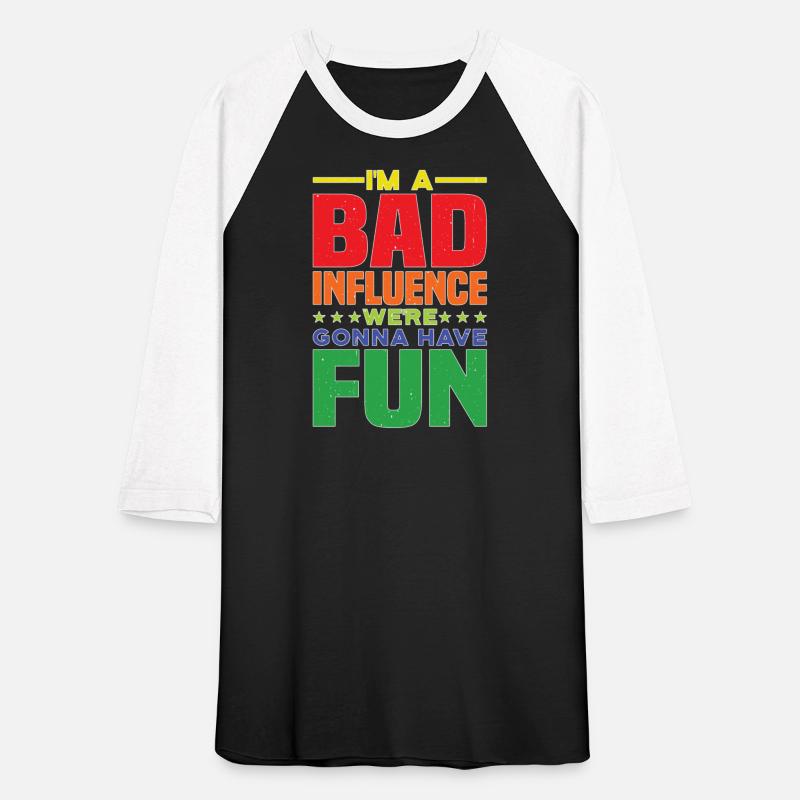 I'm A Bad Influence We're Gonna Have Fun