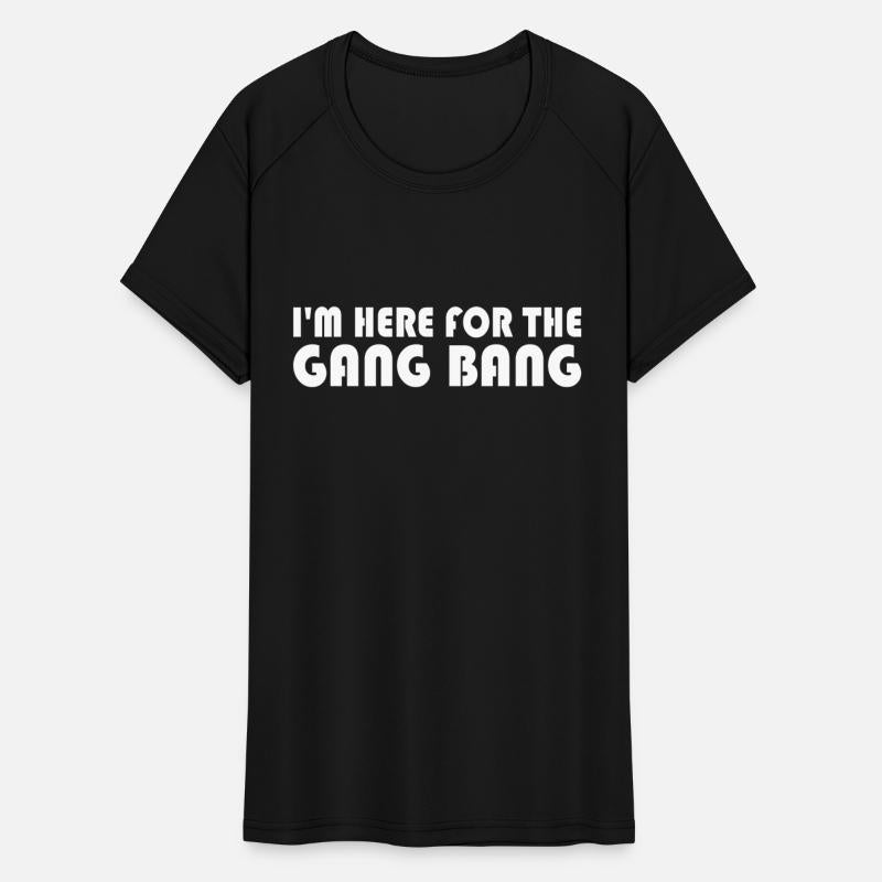 Im Here For The Gang Bang