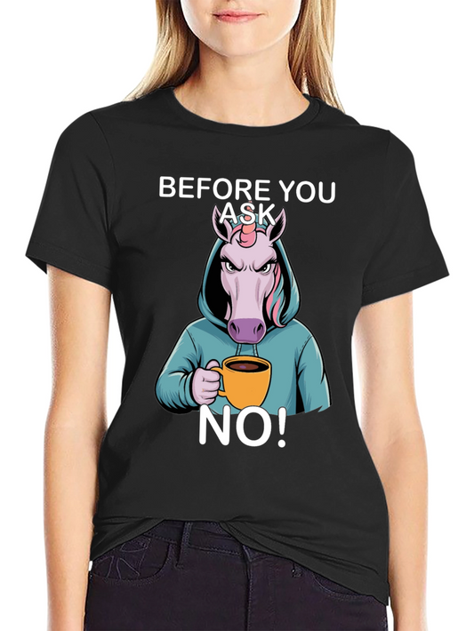 Before You Ask No! Unicorn T-Shirt
