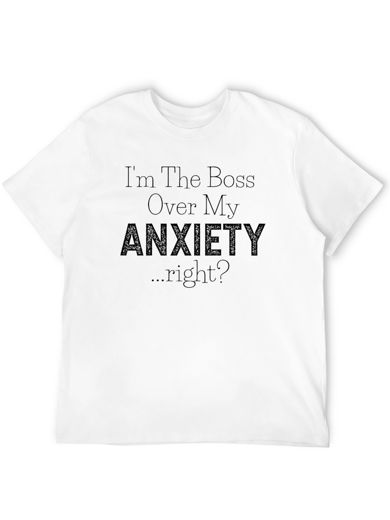 Anxiety T-Shirt - Im the Boss Over My Anxiety...right?