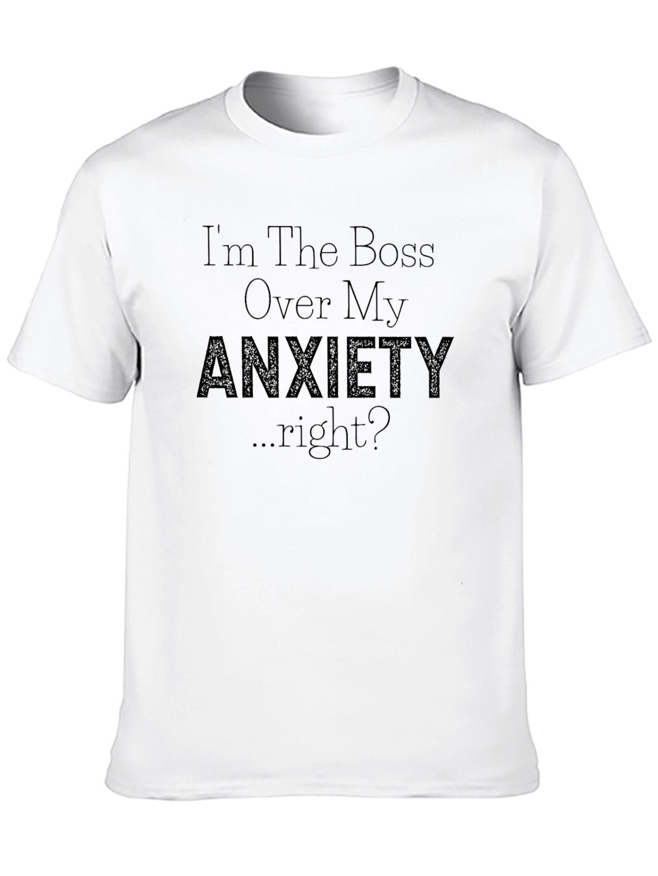 Anxiety T-Shirt - Im the Boss Over My Anxiety...right?