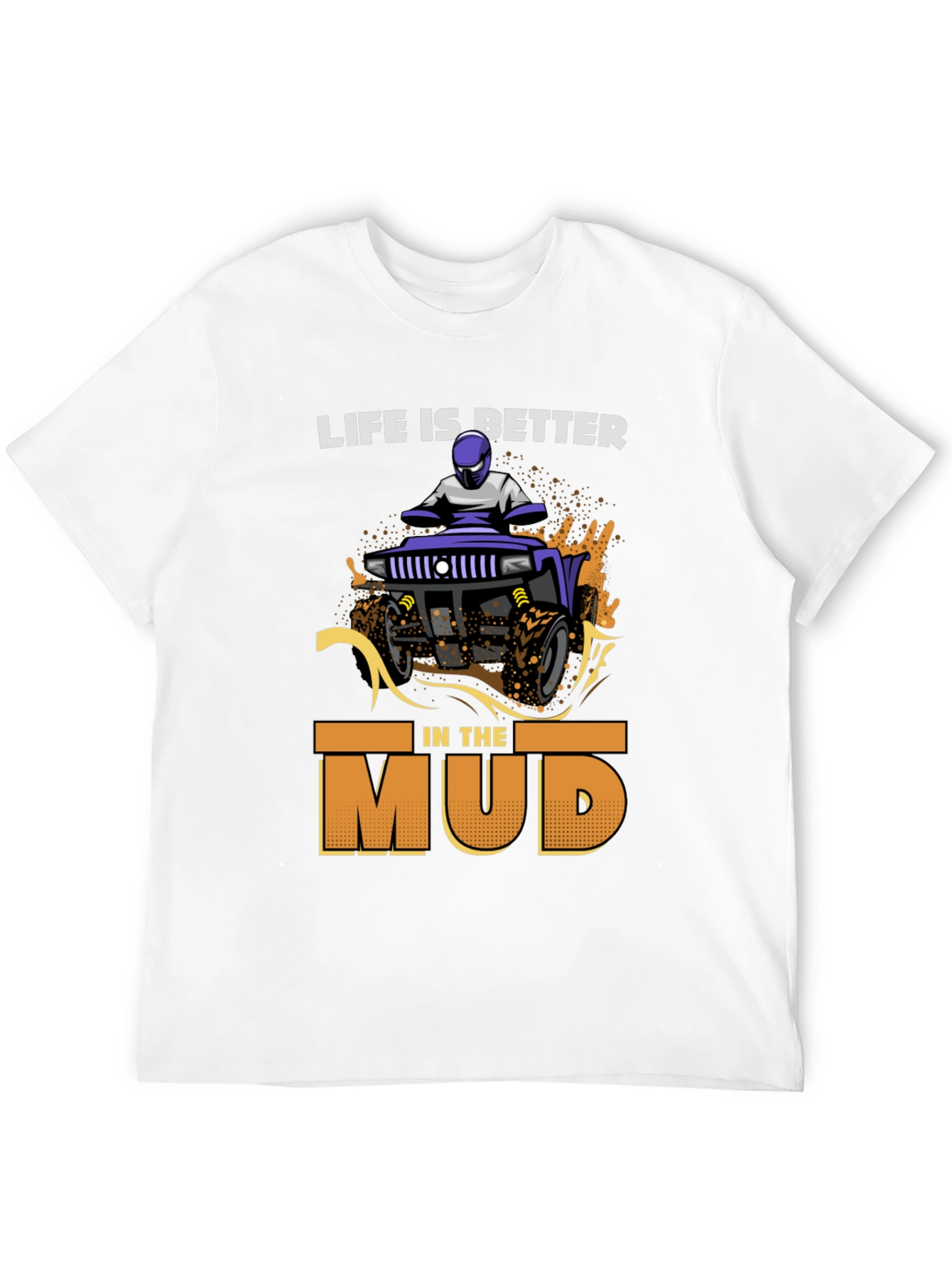 Life is Better in the Mud T-Shirt