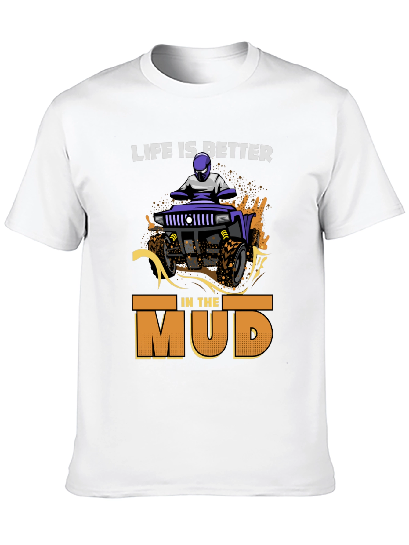 Life is Better in the Mud T-Shirt