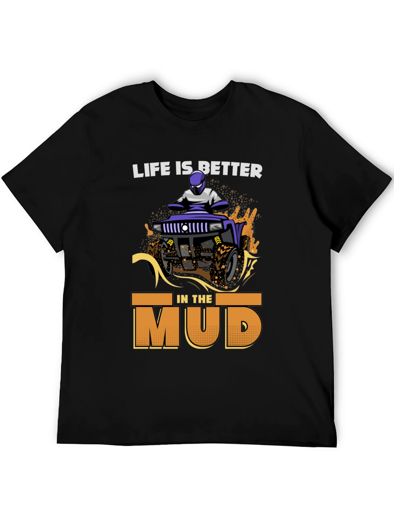 Life is Better in the Mud T-Shirt