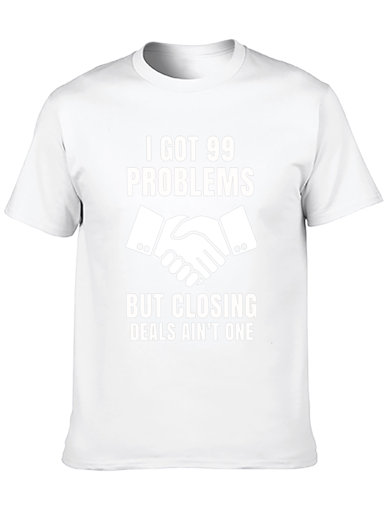 I Got 99 Problems Closing Deals T-Shirt