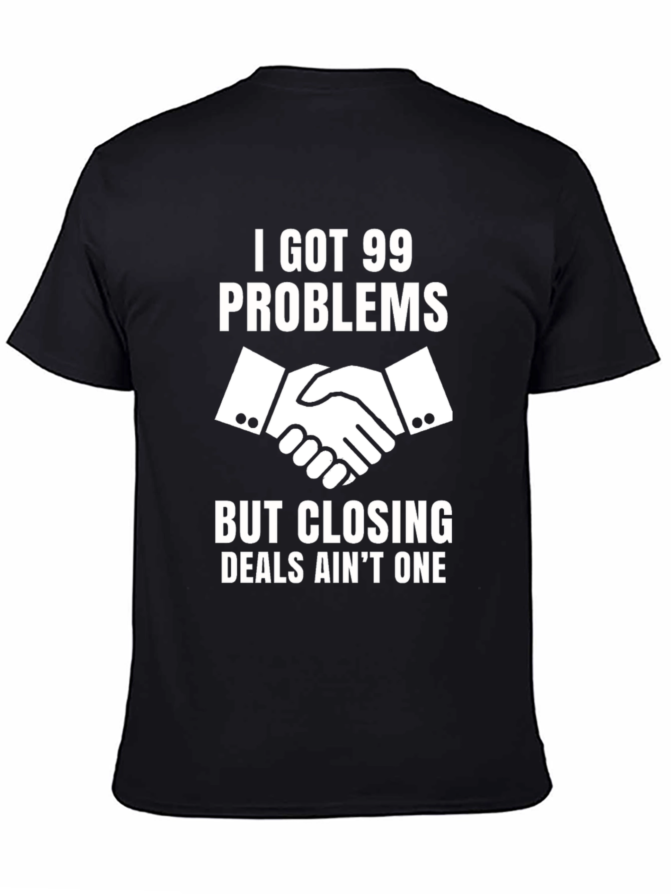 I Got 99 Problems Closing Deals T-Shirt