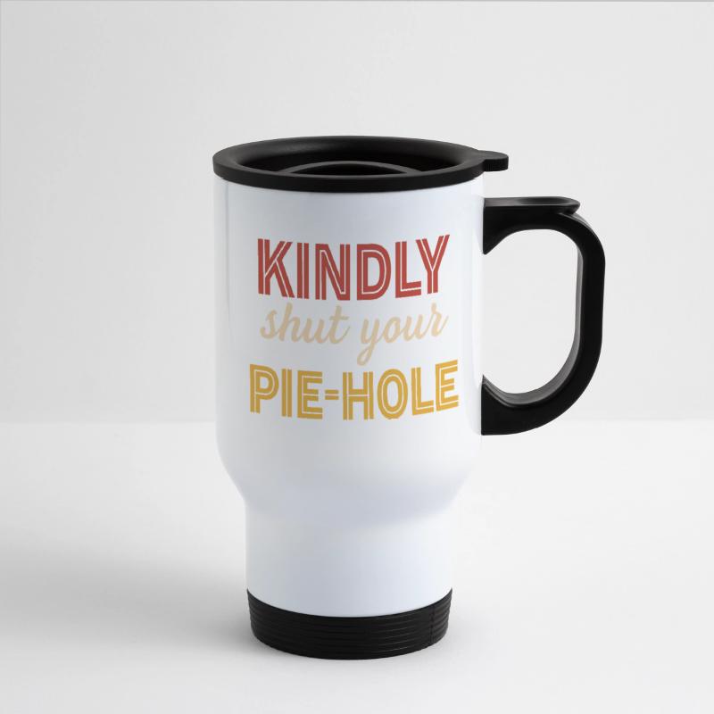 Kindly Shut Your Pie-Hole